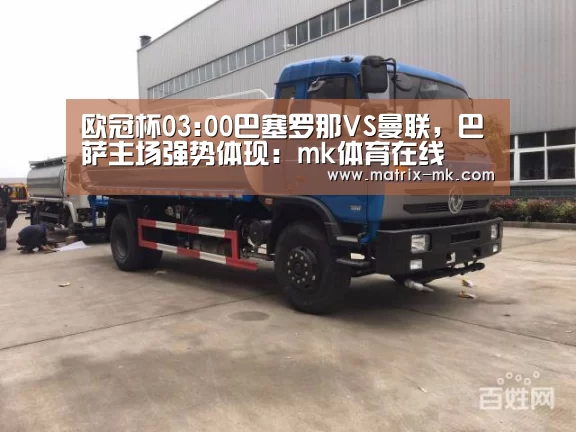 欧冠杯03:00巴塞罗那VS曼联,巴萨主场强势体现:mk体育在线(图3) mk体育下载